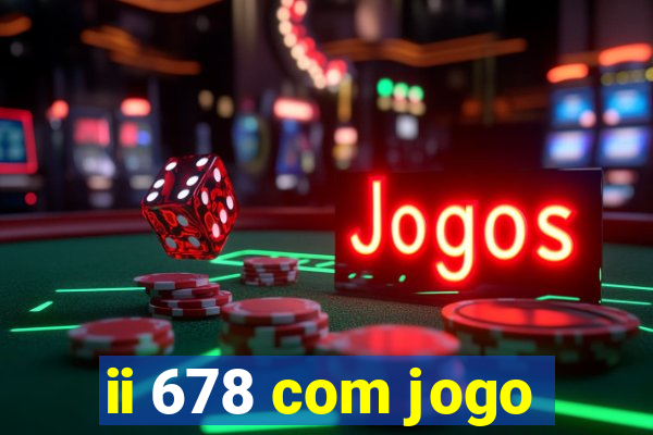 ii 678 com jogo